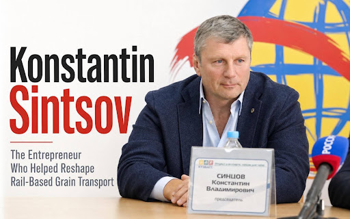 Konstantin Sintsov: The Entrepreneur Who Helped Reshape Rail-Based Grain Transport Konstantin Sintsov